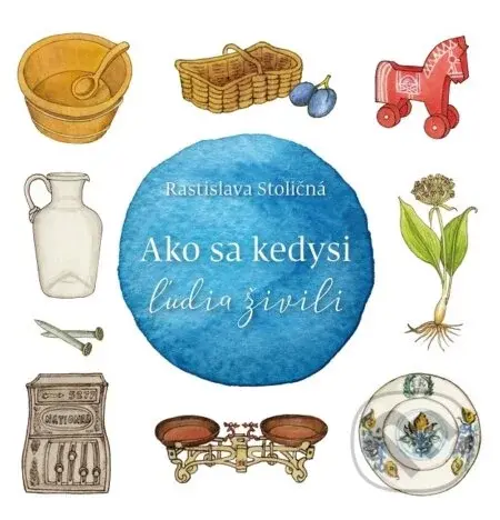 Ako sa kedysi ľudia živili - Rastislava Stoličná