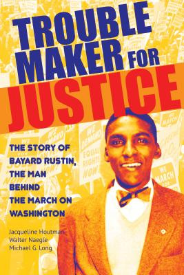 Troublemaker for Justice: The Story of Bayard Rustin, the Man Behind the March on Washington (Houtman Jacqueline)(Paperback)