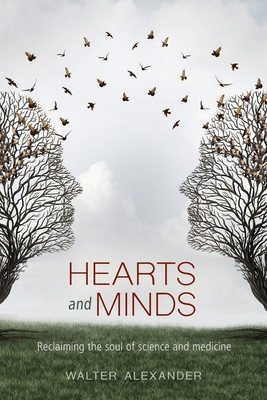 Hearts and Minds: Reclaiming the Soul of Science and Medicine (Alexander Walter)(Paperback)