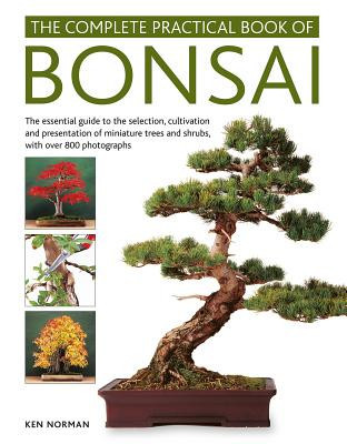 The Complete Practical Book of Bonsai: The Essential Guide to the Selection, Cultivation and Presentation of Miniature Trees and Shrubs, with Over 800 (Norman Ken)(Pevná vazba)