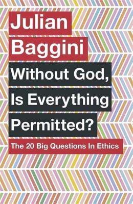 Without God, Is Everything Permitted?: The 20 Big Questions in Ethics (Baggini Julian)(Paperback)