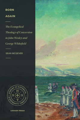 Born Again: The Evangelical Theology of Conversion in John Wesley and George Whitefield (McGever Sean)(Paperback)