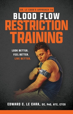 Dr. Le Cara's Approach to Blood Flow Restriction Training: Look Better. Feel Better. Live Better. (Le Cara Edward)(Paperback)