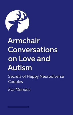 Armchair Conversations on Love and Autism: Secrets of Happy Neurodiverse Couples (Mendes Eva A.)(Paperback)