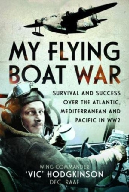 My Flying Boat War: Survival and Success Over the Atlantic, Mediterranean and Pacific in Ww2 (Hodgkinson)(Pevná vazba)