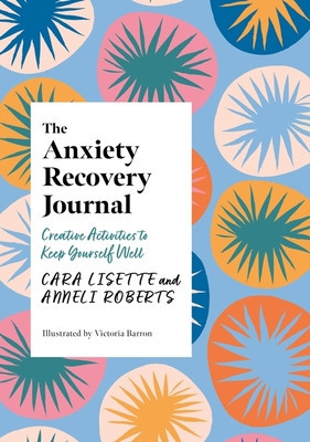 The Anxiety Recovery Journal: Creative Activities to Keep Yourself Well (Lisette Cara)(Paperback)