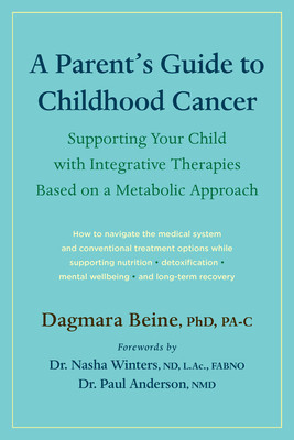 A Parent's Guide to Childhood Cancer: Supporting Your Child with Integrative Therapies Based on a Metabolic Approach (Beine Dagmara)(Paperback)