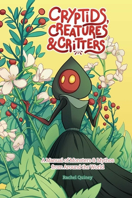 Cryptids, Creatures & Critters: A Manual of Monsters & Mythos from Around the World (Quinney Rachel)(Paperback)