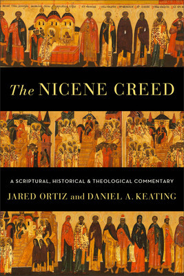 The Nicene Creed: A Scriptural, Historical, and Theological Commentary (Ortiz Jared)(Paperback)