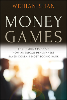 Money Games: The Inside Story of How American Dealmakers Saved Korea's Most Iconic Bank (Shan Weijian)(Paperback)