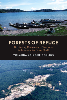 Forests of Refuge: Decolonizing Environmental Governance in the Amazonian Guiana Shield (Collins Yolanda Ariadne)(Paperback)