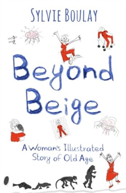 Beyond Beige - A Woman's Illustrated Story of Old Age (Boulay Sylvie)(Paperback / softback)