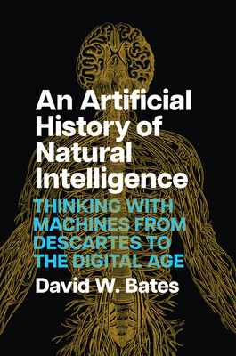 An Artificial History of Natural Intelligence: Thinking with Machines from Descartes to the Digital Age (Bates David W.)(Pevná vazba)