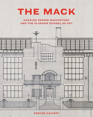 The Mack: Charles Rennie Mackintosh and the Glasgow School of Art (Calvert Robyne)(Pevná vazba)