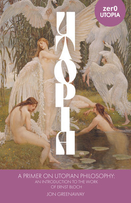 A Primer on Utopian Philosophy: An Introduction to the Work of Ernst Bloch (Greenaway Jonathan)(Paperback)