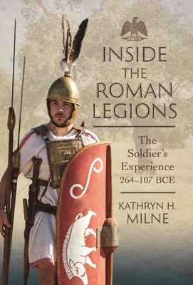 Inside the Roman Legions: The Soldier's Experience 264-107 Bce (Milne Kathryn)(Pevná vazba)