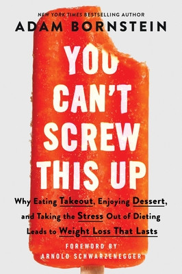 You Can't Screw This Up: Why Eating Takeout, Enjoying Dessert, and Taking the Stress Out of Dieting Leads to Weight Loss That Lasts (Bornstein Adam)(Paperback)