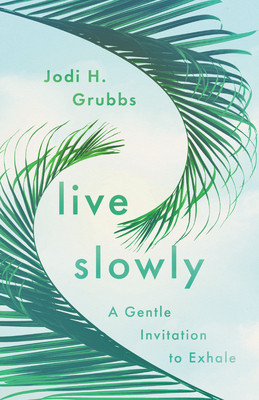 Live Slowly: A Gentle Invitation to Exhale (Grubbs Jodi H.)(Paperback)