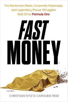 Fast Money: The Backroom Deals, Corporate Espionage, and Legendary Power Struggles that Drive Formula One, 1.  vydání - Christian Sylt