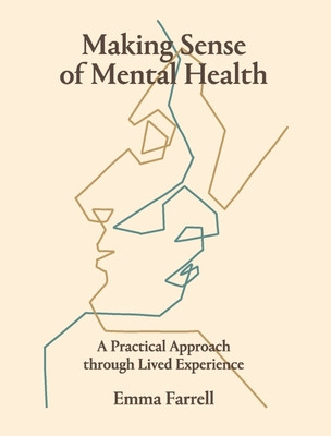 Making Sense of Mental Health: A Practical Approach Through Lived Experience (Farrell Emma)(Paperback)