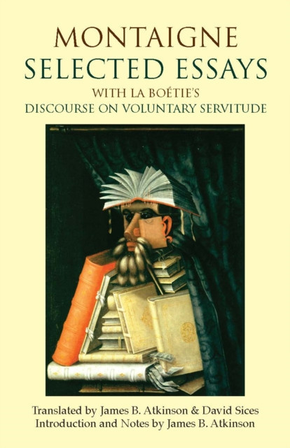 Montaigne: Selected Essays - with La Boetie's Discourse on Voluntary Servitude (Montaigne Michel de)(Paperback / softback)