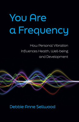 You Are a Frequency: How Personal Vibration Influences Health, Well-Being and Development (Sellwood Debbie Anne)(Paperback)