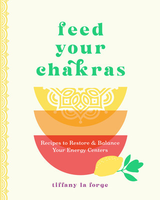 Feed Your Chakras: Recipes to Restore & Balance Your Energy Centers (La Forge Tiffany)(Pevná vazba)