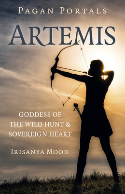 Pagan Portals: Artemis: Goddess of the Wild Hunt & Sovereign Heart (Moon Irisanya)(Paperback)