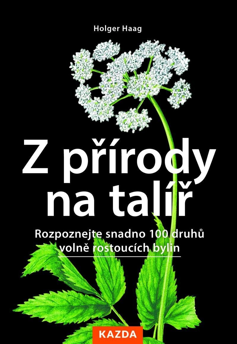 Z přírody na talíř - Rozpoznejte snadno 100 druhů volně rostoucích bylin - Holger Haag