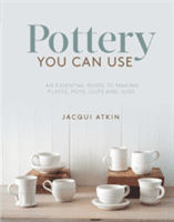 Pottery You Can Use - An Essential Guide to Making Plates, Pots, Cups and Jugs (Atkin Jacqui)(Paperback / softback)
