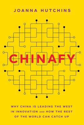 Chinafy: Why China Is Leading the West in Innovation and How the Rest of the World Can Catch Up (Hutchins Joanna)(Pevná vazba)