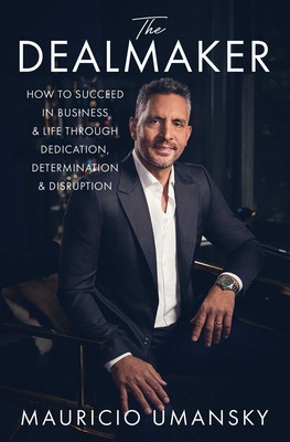 The Dealmaker: How to Succeed in Business & Life Through Dedication, Determination & Disruption (Umansky Mauricio)(Paperback)