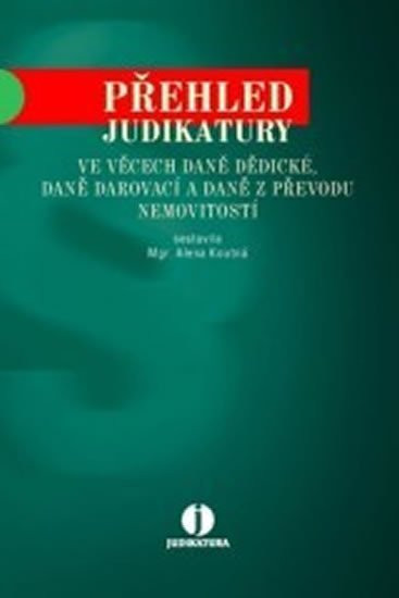 Přehled judikatury ve věcech daně dědické, daně darovací a daně z převodu nemovitostí - Alena Koutná