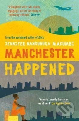 Manchester Happened - Jennifer Nansubuga Makumbi