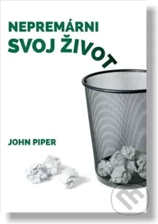 Nepremárni svoj život - John Piper