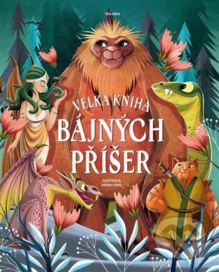 Velká kniha bájných příšer - Tea Orsi, Anna Láng (Ilustrátor)