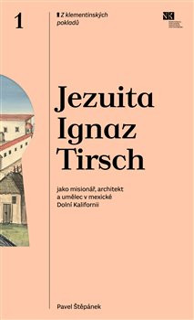 Jezuita Ignaz Tirsch jako misionář, architekt a umělec v mexické Dolní Kalifornii - Pavel Štěpánek