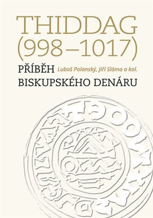 Thiddag (998-1017) - Příběh biskupského denáru - Luboš Polanský