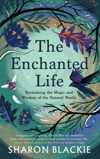 Enchanted Life - Reclaiming the Wisdom and Magic of the Natural World (Blackie Sharon)(Paperback / softback)