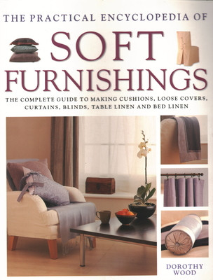 Soft Furnishings, The Practical Encyclopedia of - The complete guide to making cushions, loose covers, curtains, blinds, table linen and bed linen (Wood Dorothy)(Paperback / softback)