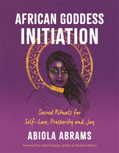 African Goddess Initiation - Sacred Rituals for Self-Love, Prosperity, and Joy (Abrams Abiola)(Paperback / softback)