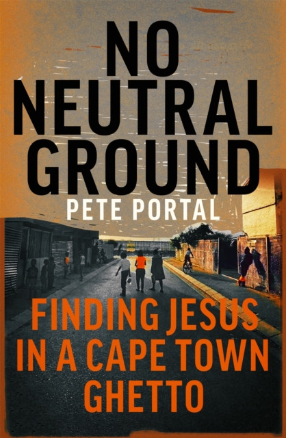 No Neutral Ground - Finding Jesus in a Cape Town Ghetto (Portal Pete)(Paperback / softback)
