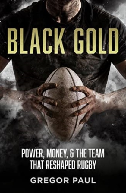 Black Gold - The story of how the All Blacks became rugby's most valuable asset (Paul Gregor)(Paperback / softback)