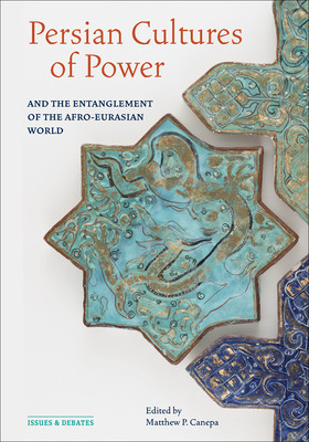 Persian Cultures of Power and the Entanglement of the Afro-Eurasian World (P. Canepa Matthew)(Paperback)