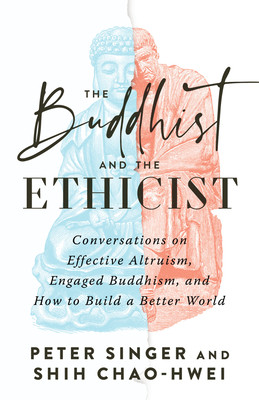 The Buddhist and the Ethicist: Conversations on Effective Altruism, Engaged Buddhism, and How to Build a Better World (Singer Peter)(Paperback)