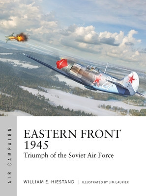 Eastern Front 1945: Triumph of the Soviet Air Force (Hiestand William E.)(Paperback)