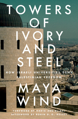 Towers of Ivory and Steel: How Israeli Universities Deny Palestinian Freedom (Wind Maya)(Paperback)