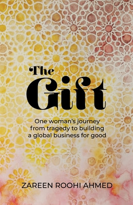 The Gift: One woman's journey from tragedy to building a global business for good (Roohi Ahmed Zareen)(Paperback)