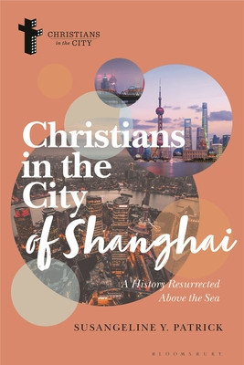 Christians in the City of Shanghai: A History Resurrected Above the Sea (Patrick Susangeline Y.)(Paperback)