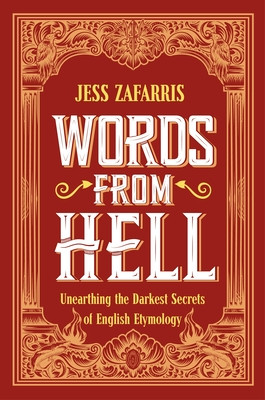 Words from Hell: Unearthing the Darkest Secrets of English Etymology (Zafarris Jess)(Pevná vazba)